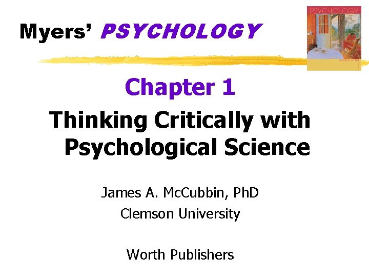 Myers’ PSYCHOLOGY Chapter 1 Thinking Critically with Psychological Science James A. Mc. Cubbin, Ph.