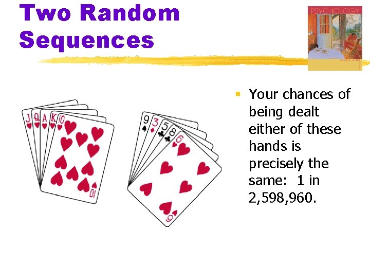 Two Random Sequences § Your chances of being dealt either of these hands is