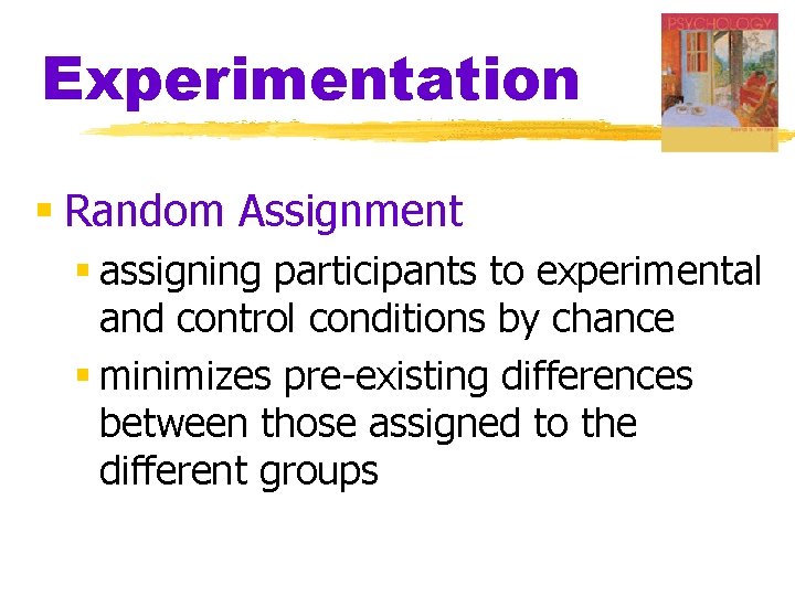 Experimentation § Random Assignment § assigning participants to experimental and control conditions by chance