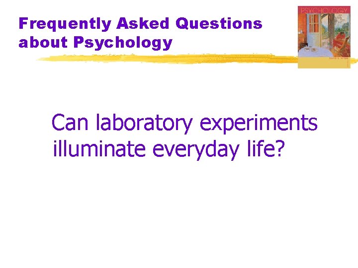 Frequently Asked Questions about Psychology Can laboratory experiments illuminate everyday life? 