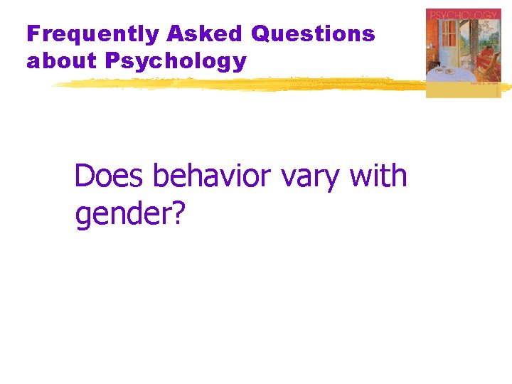 Frequently Asked Questions about Psychology Does behavior vary with gender? 