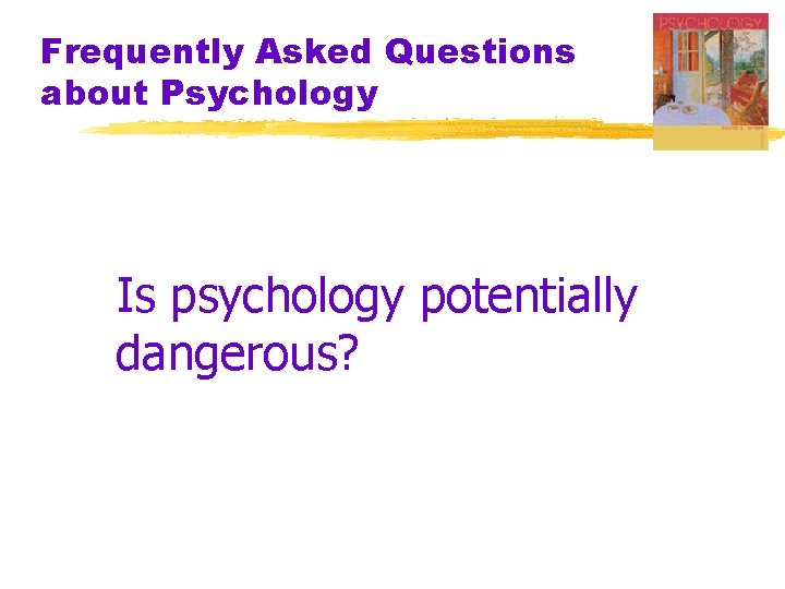 Frequently Asked Questions about Psychology Is psychology potentially dangerous? 
