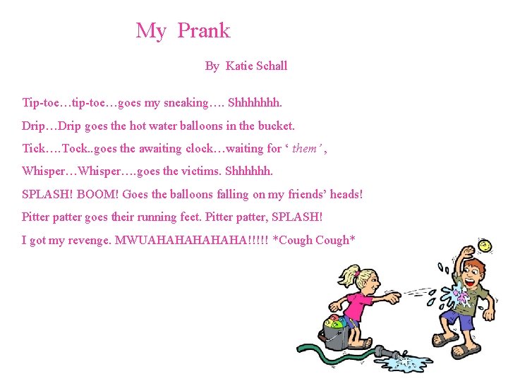 My Prank By Katie Schall Tip-toe…tip-toe…goes my sneaking…. Shhhhhhh. Drip…Drip goes the hot My Prank By Katie Schall Tip-toe…tip-toe…goes my sneaking…. Shhhhhhh. Drip…Drip goes the hot