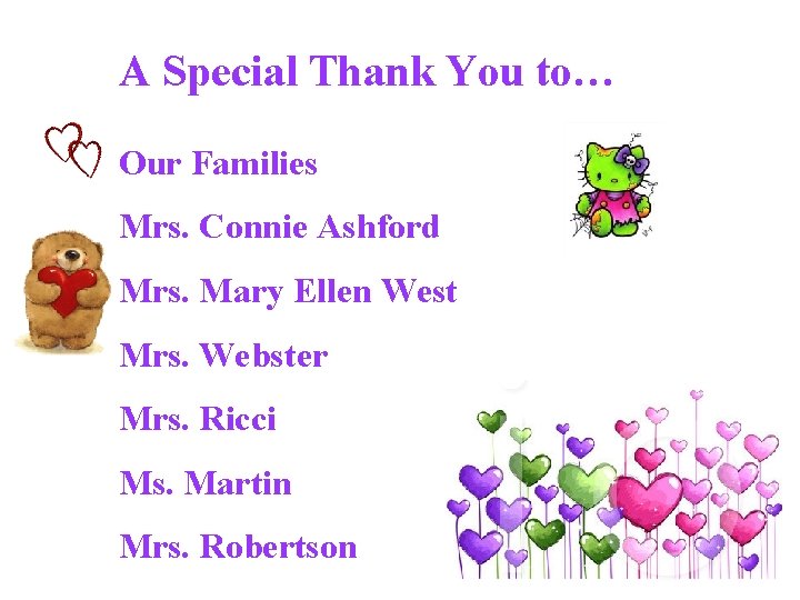 A Special Thank You to… Our Families Mrs. Connie Ashford Mrs. Mary Ellen West A Special Thank You to… Our Families Mrs. Connie Ashford Mrs. Mary Ellen West