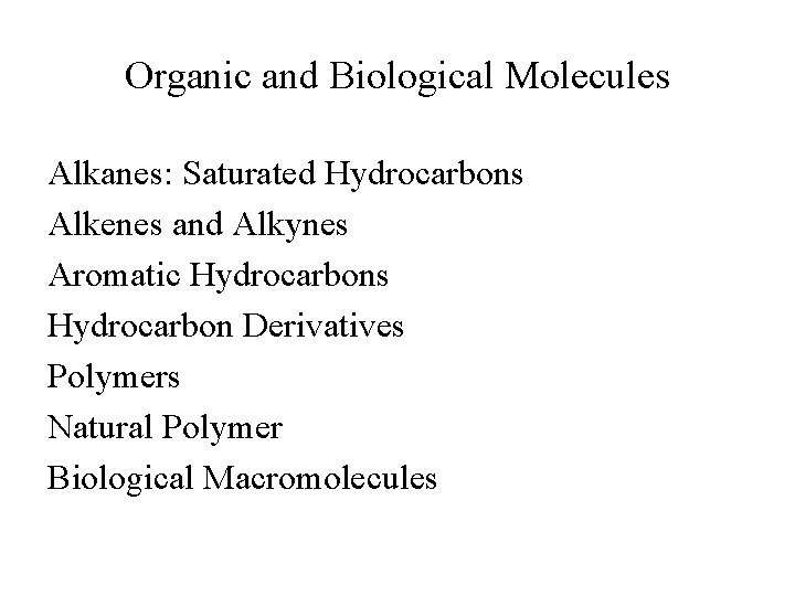 Organic and Biological Molecules Alkanes: Saturated Hydrocarbons Alkenes and Alkynes Aromatic Hydrocarbons Hydrocarbon Derivatives