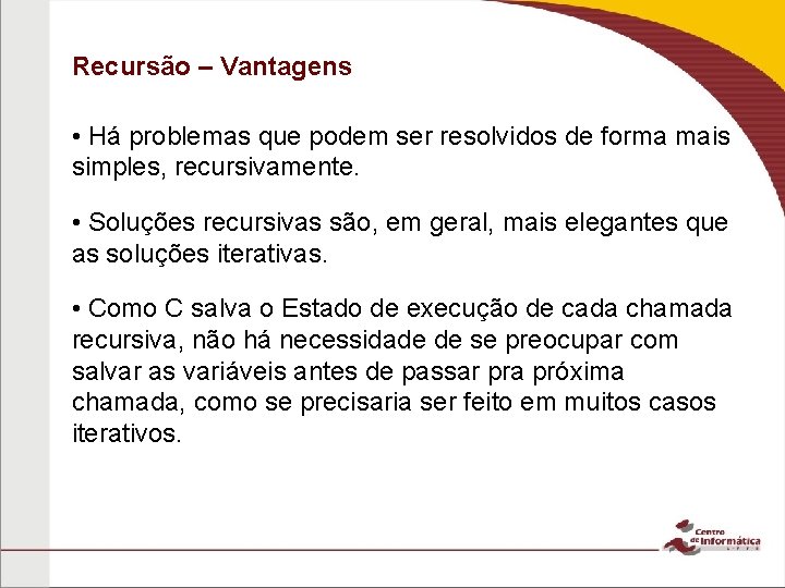Recursão – Vantagens • Há problemas que podem ser resolvidos de forma mais simples,