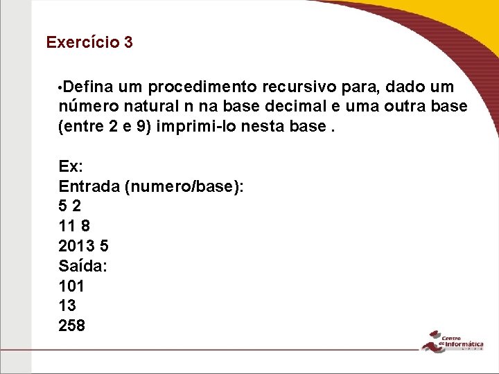 Exercício 3 • Defina um procedimento recursivo para, dado um número natural n na
