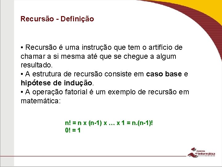 Recursão - Definição • Recursão é uma instrução que tem o artifício de chamar