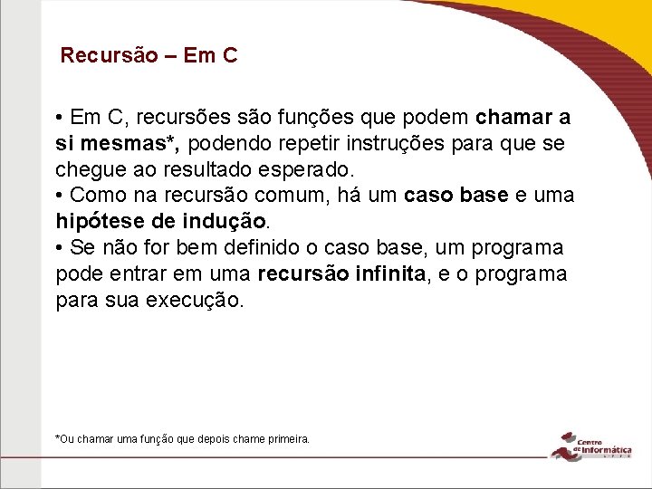 Recursão – Em C • Em C, recursões são funções que podem chamar a