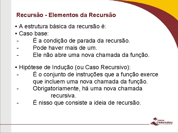Recursão - Elementos da Recursão • A estrutura básica da recursão é: • Caso
