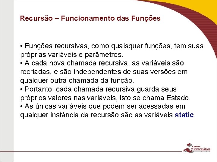 Recursão – Funcionamento das Funções • Funções recursivas, como quaisquer funções, tem suas próprias