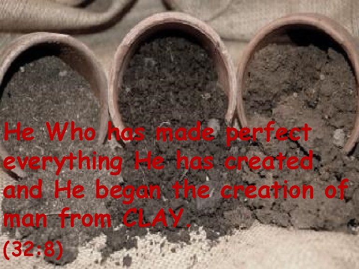 He Who has made perfect everything He has created and He began the creation