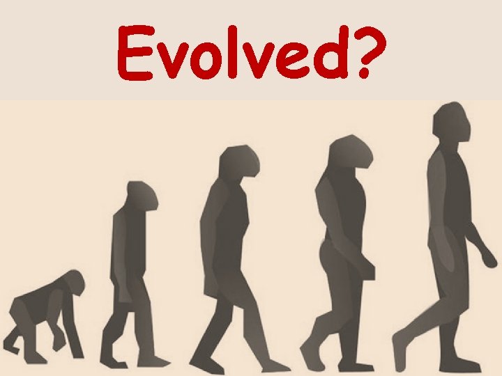 Evolved? 