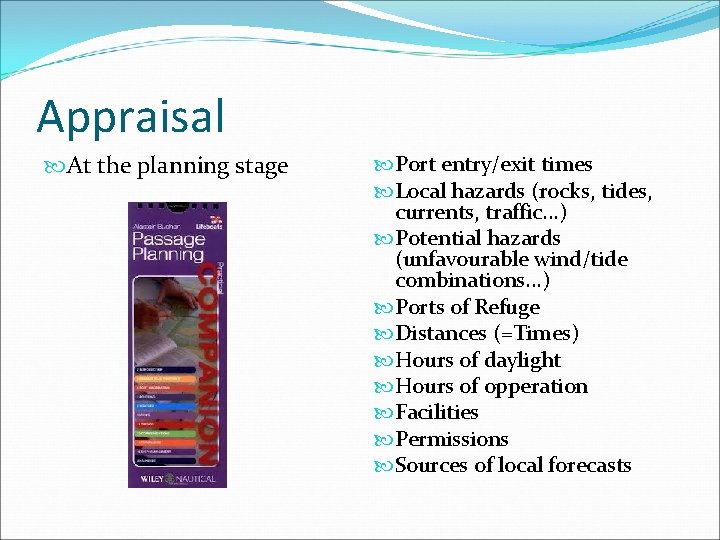 Appraisal At the planning stage Port entry/exit times Local hazards (rocks, tides, currents, traffic.