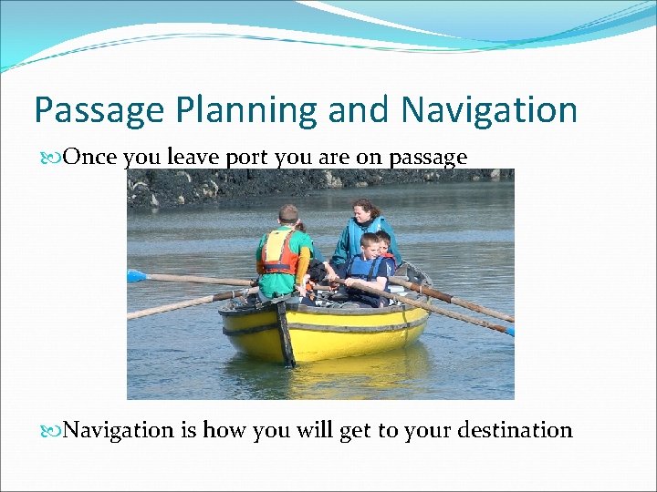 Passage Planning and Navigation Once you leave port you are on passage Navigation is