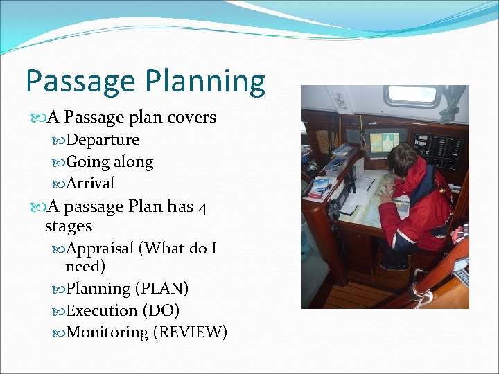 Passage Planning A Passage plan covers Departure Going along Arrival A passage Plan has