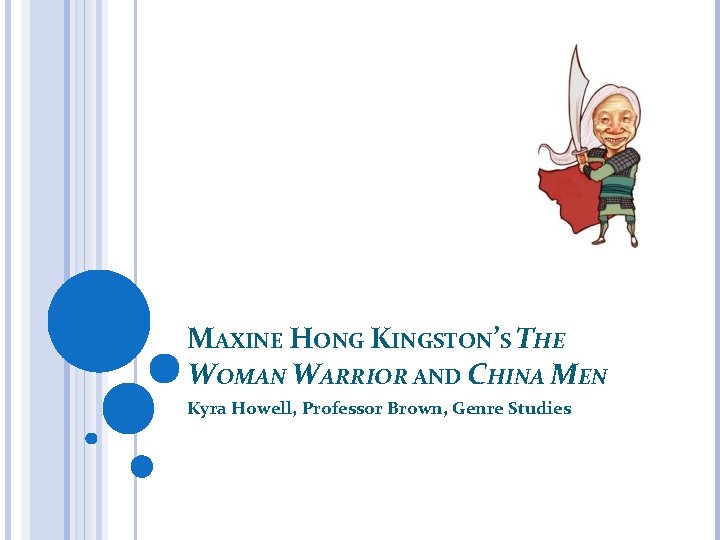 MAXINE HONG KINGSTON’S THE WOMAN WARRIOR AND CHINA MEN Kyra Howell, Professor Brown, Genre