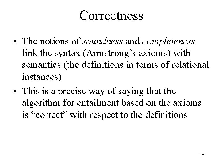 Correctness • The notions of soundness and completeness link the syntax (Armstrong’s axioms) with