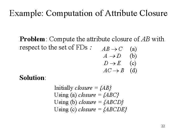 Example: Computation of Attribute Closure Problem: Compute the attribute closure of AB with respect