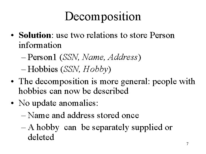 Decomposition • Solution: use two relations to store Person information – Person 1 (SSN,