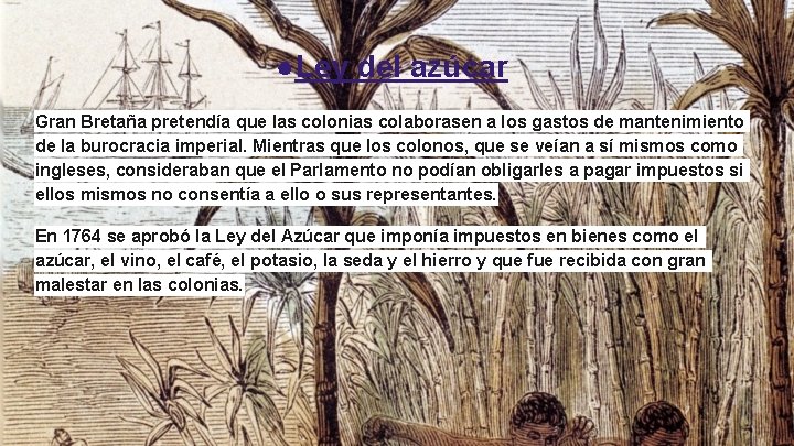 ●Ley del azúcar Gran Bretaña pretendía que las colonias colaborasen a los gastos de