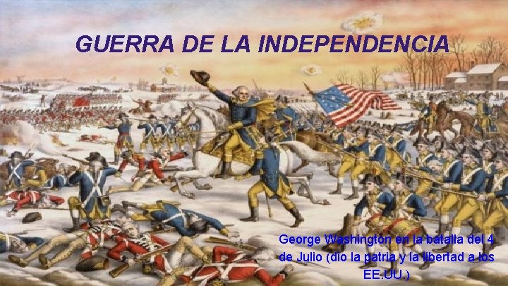 GUERRA DE LA INDEPENDENCIA George Washington en la batalla del 4 de Julio (dio