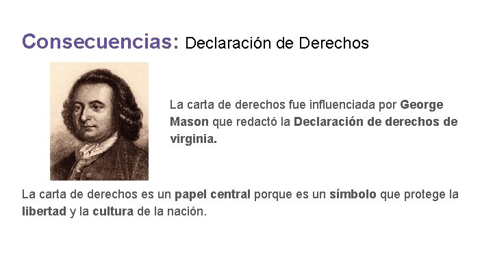 Consecuencias: Declaración de Derechos La carta de derechos fue influenciada por George Mason que