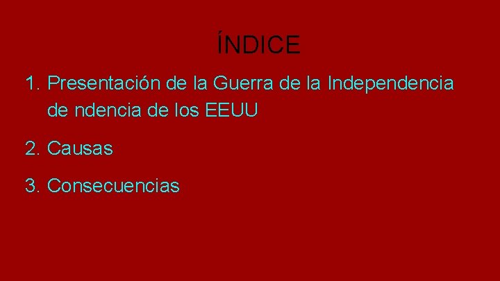 ÍNDICE 1. Presentación de la Guerra de la Independencia de los EEUU 2. Causas