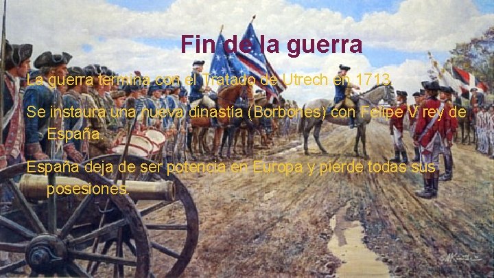 Fin de la guerra La guerra termina con el Tratado de Utrech en 1713.