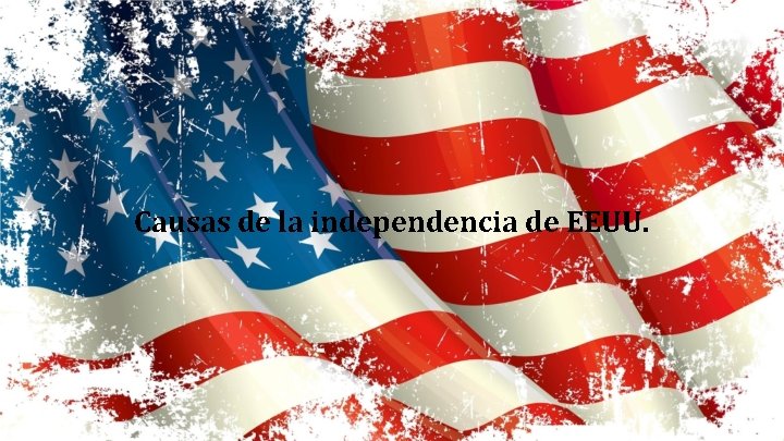 Causas de la independencia de EEUU. 