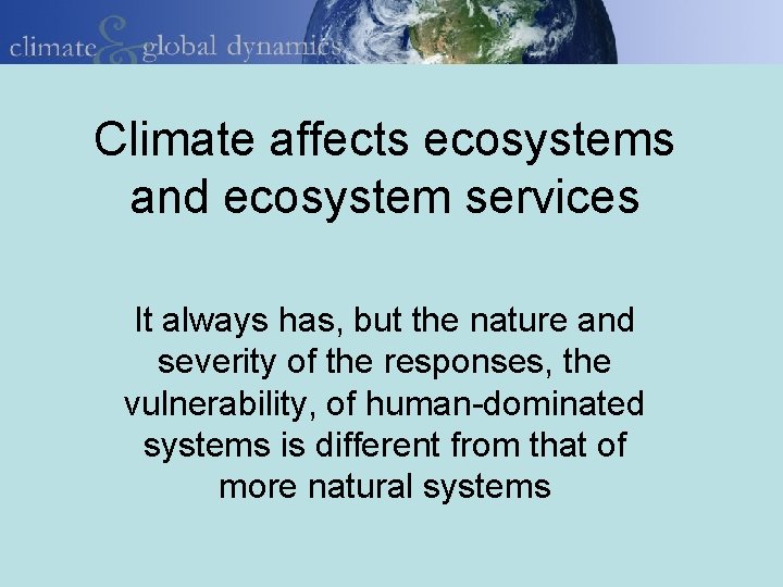 Climate affects ecosystems and ecosystem services It always has, but the nature and severity