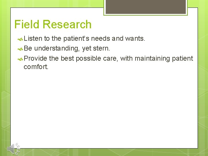 Field Research Listen to the patient’s needs and wants. Be understanding, yet stern. Provide