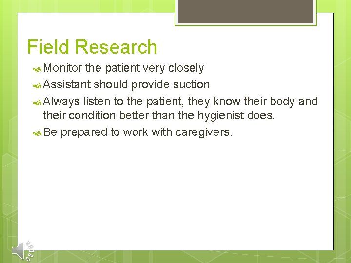 Field Research Monitor the patient very closely Assistant should provide suction Always listen to