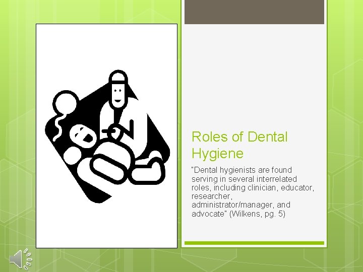 Roles of Dental Hygiene “Dental hygienists are found serving in several interrelated roles, including