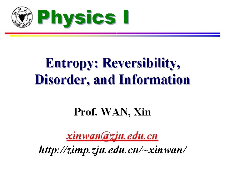 Physics I Entropy: Reversibility, Disorder, and Information Prof. WAN, Xin xinwan@zju. edu. cn http: