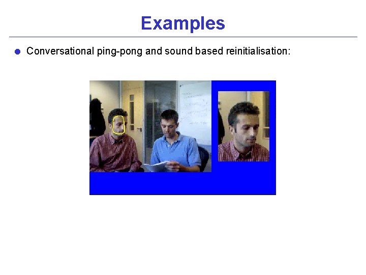 Examples = Conversational ping-pong and sound based reinitialisation: 