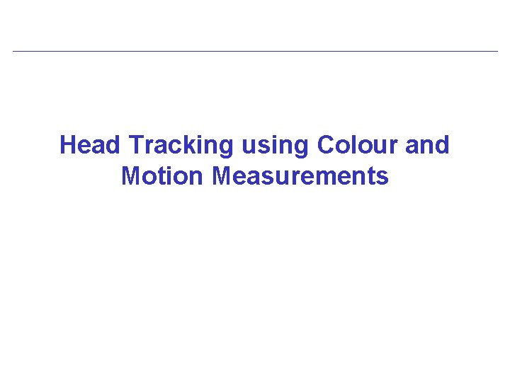 Head Tracking using Colour and Motion Measurements 