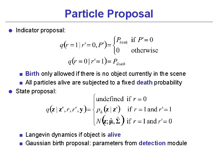 Particle Proposal = Indicator proposal: Birth only allowed if there is no object currently