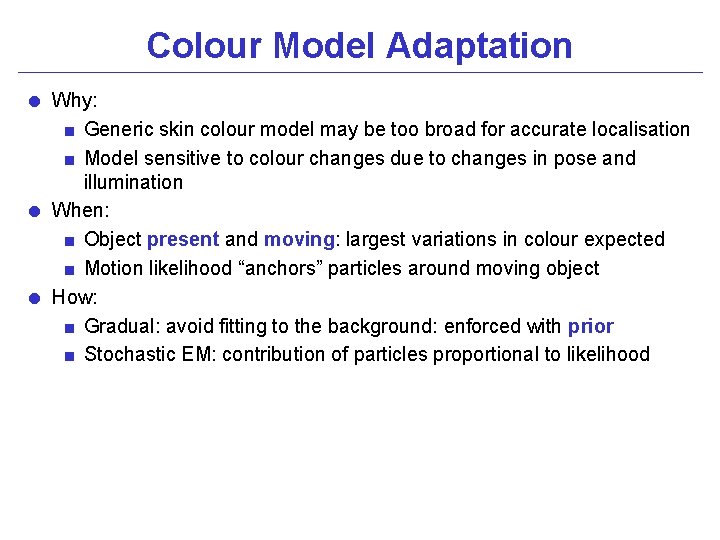 Colour Model Adaptation = Why: < Generic skin colour model may be too broad