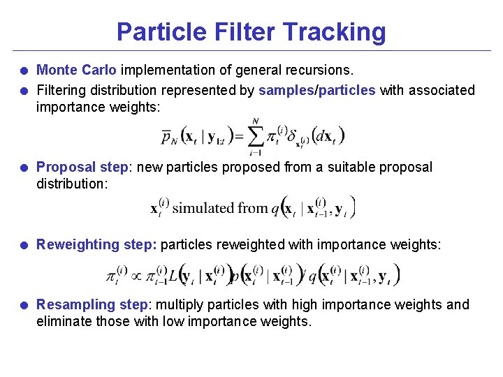 Particle Filter Tracking = Monte Carlo implementation of general recursions. = Filtering distribution represented