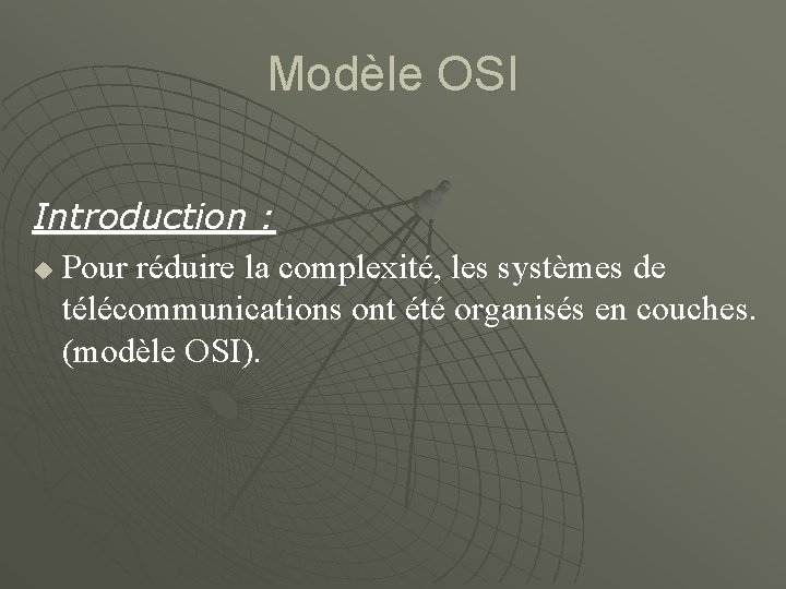 Modèle OSI Introduction : u Pour réduire la complexité, les systèmes de télécommunications ont