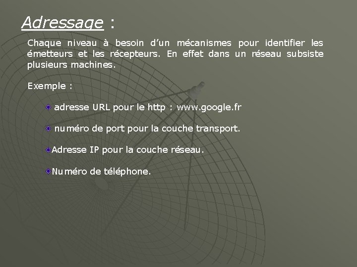 Adressage : Chaque niveau à besoin d’un mécanismes pour identifier les émetteurs et les