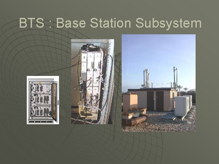 BTS : Base Station Subsystem 