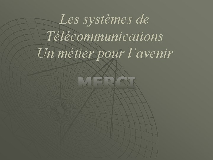 Les systèmes de Télécommunications Un métier pour l’avenir MERCI 