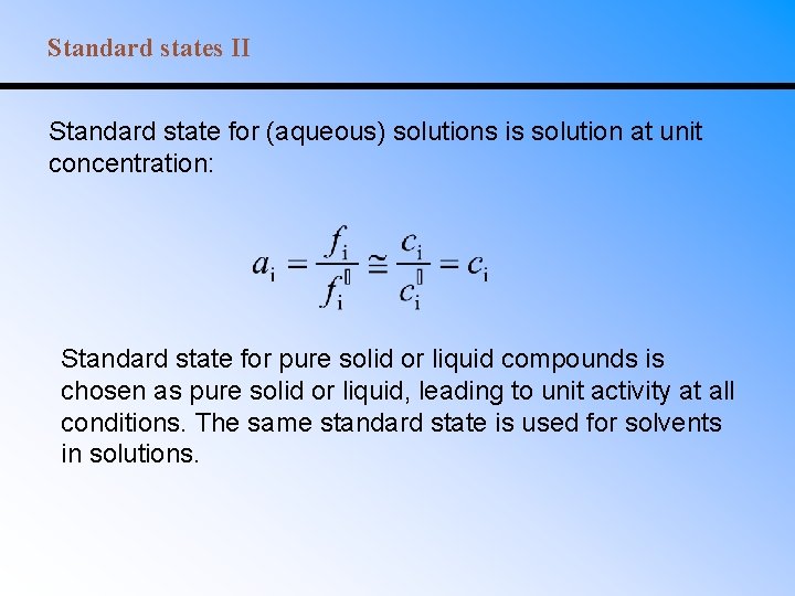 Standard states II Standard state for (aqueous) solutions is solution at unit concentration: Standard