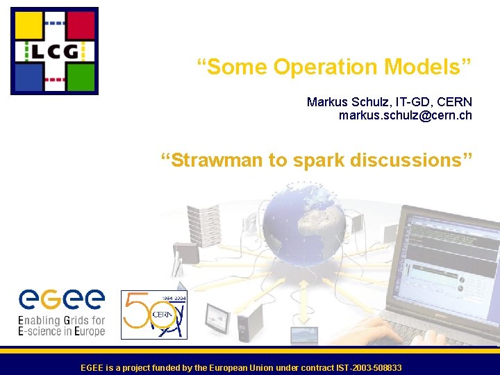 “Some Operation Models” Markus Schulz, IT-GD, CERN markus. schulz@cern. ch “Strawman to spark discussions”