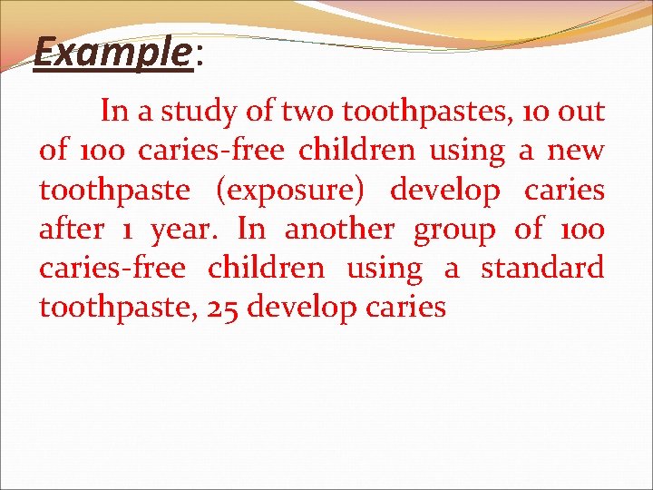 Example: In a study of two toothpastes, 10 out of 100 caries-free children using