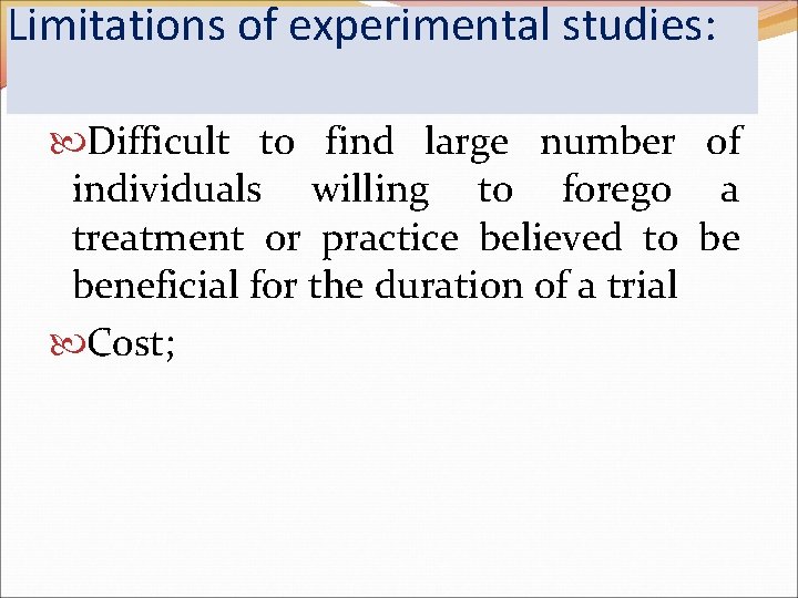 Limitations of experimental studies: Difficult to find large number of individuals willing to forego