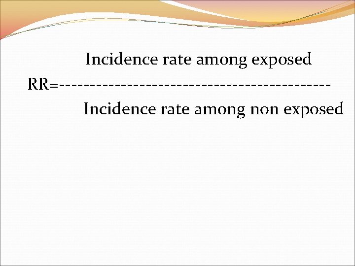  Incidence rate among exposed RR=---------------------- Incidence rate among non exposed 