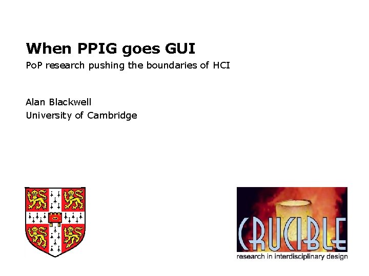 When PPIG goes GUI Po. P research pushing the boundaries of HCI Alan Blackwell